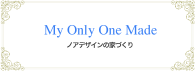 My Only One Made 〜ノアデザインの家づくり〜